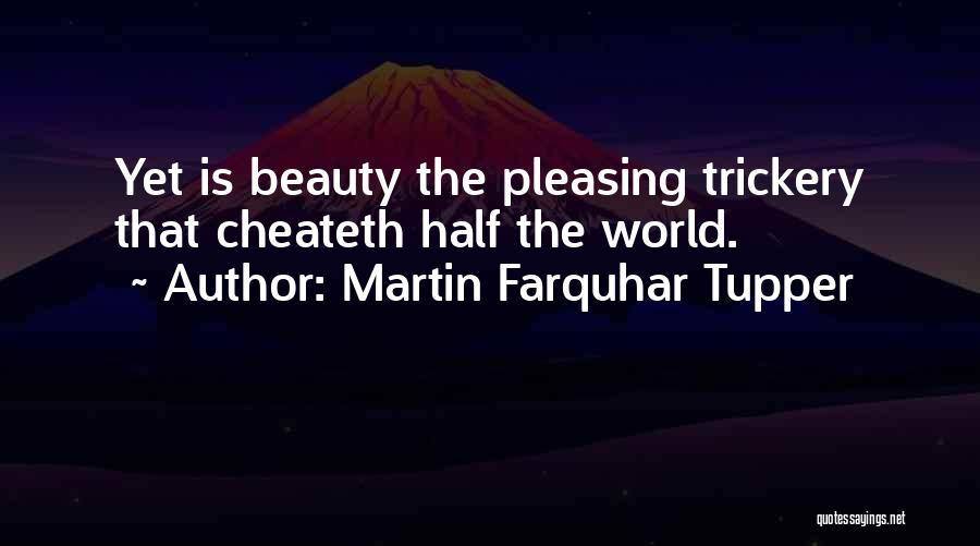 Martin Farquhar Tupper Quotes: Yet Is Beauty The Pleasing Trickery That Cheateth Half The World.