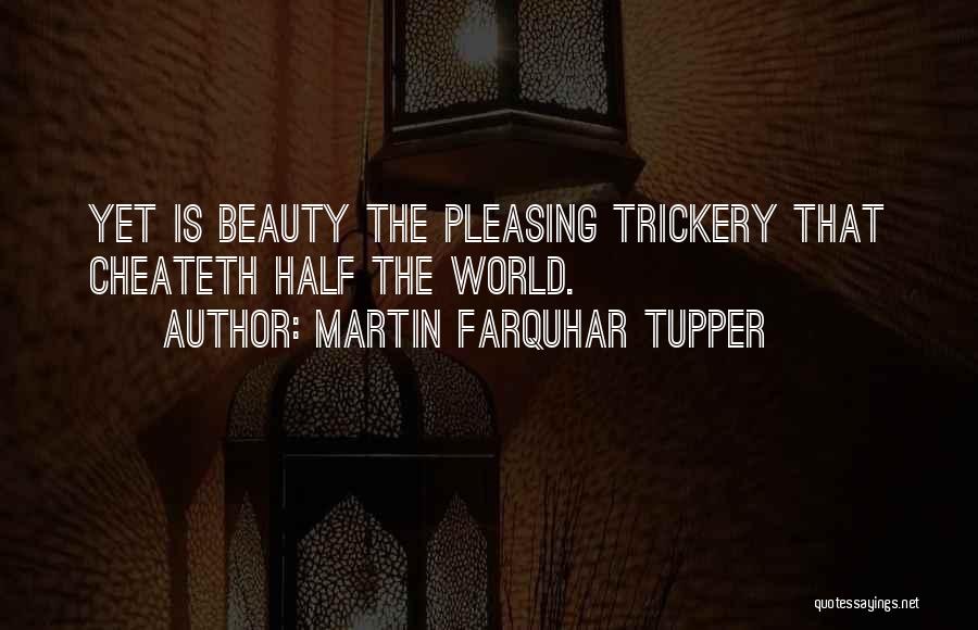Martin Farquhar Tupper Quotes: Yet Is Beauty The Pleasing Trickery That Cheateth Half The World.
