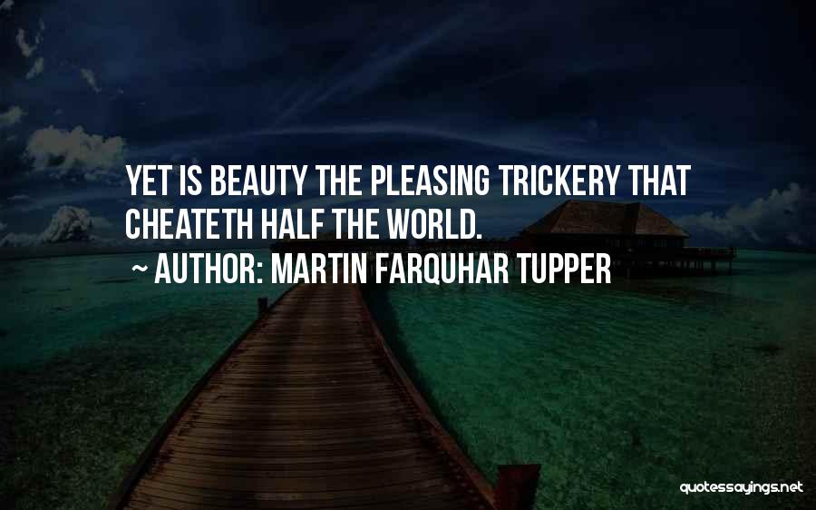 Martin Farquhar Tupper Quotes: Yet Is Beauty The Pleasing Trickery That Cheateth Half The World.