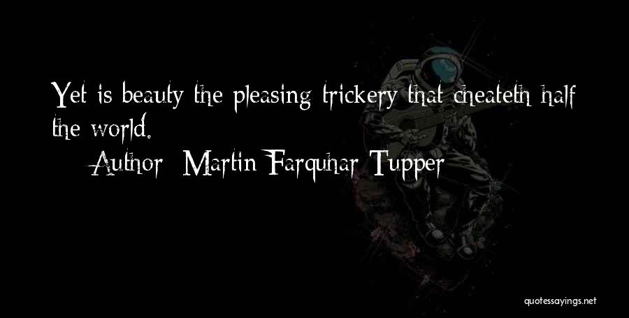 Martin Farquhar Tupper Quotes: Yet Is Beauty The Pleasing Trickery That Cheateth Half The World.