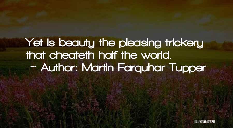 Martin Farquhar Tupper Quotes: Yet Is Beauty The Pleasing Trickery That Cheateth Half The World.