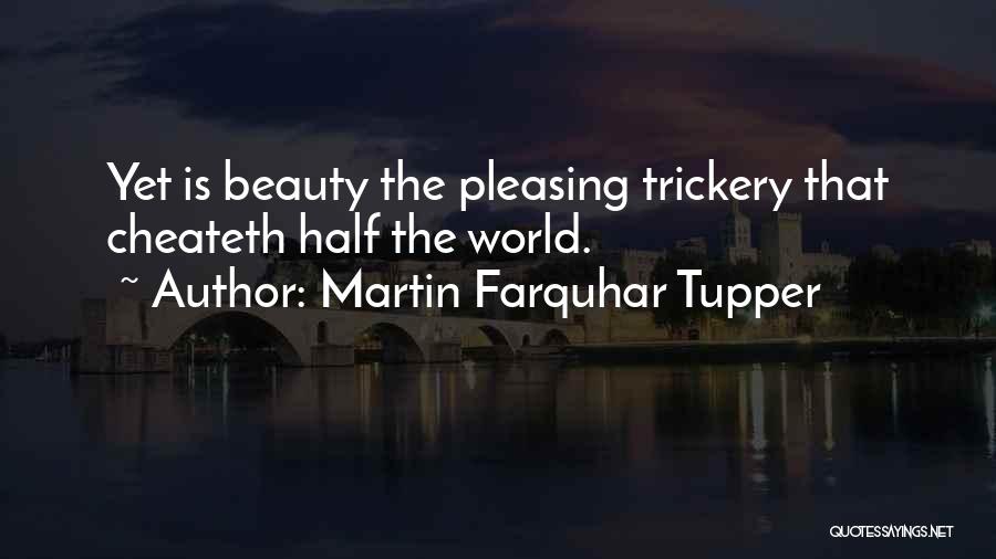 Martin Farquhar Tupper Quotes: Yet Is Beauty The Pleasing Trickery That Cheateth Half The World.