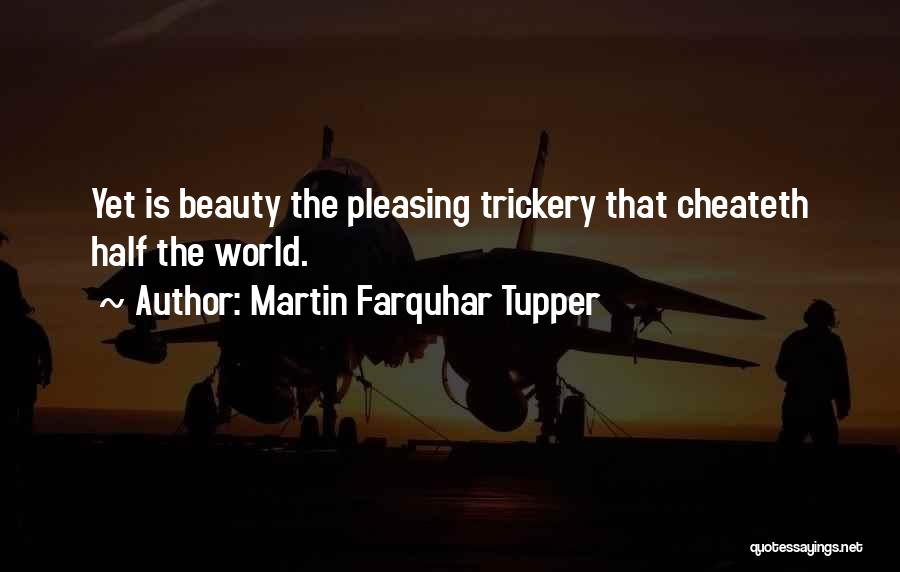 Martin Farquhar Tupper Quotes: Yet Is Beauty The Pleasing Trickery That Cheateth Half The World.