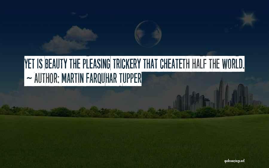 Martin Farquhar Tupper Quotes: Yet Is Beauty The Pleasing Trickery That Cheateth Half The World.