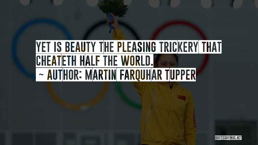 Martin Farquhar Tupper Quotes: Yet Is Beauty The Pleasing Trickery That Cheateth Half The World.