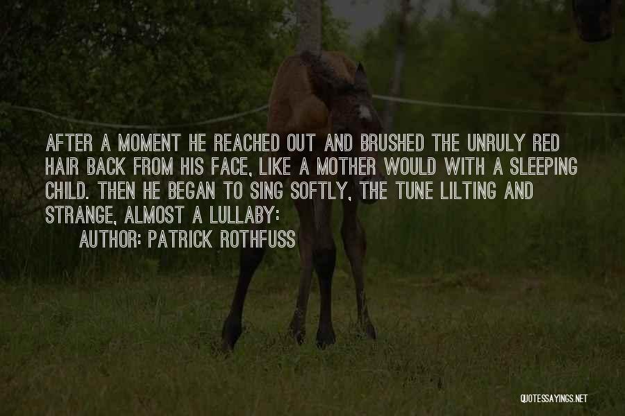 Patrick Rothfuss Quotes: After A Moment He Reached Out And Brushed The Unruly Red Hair Back From His Face, Like A Mother Would