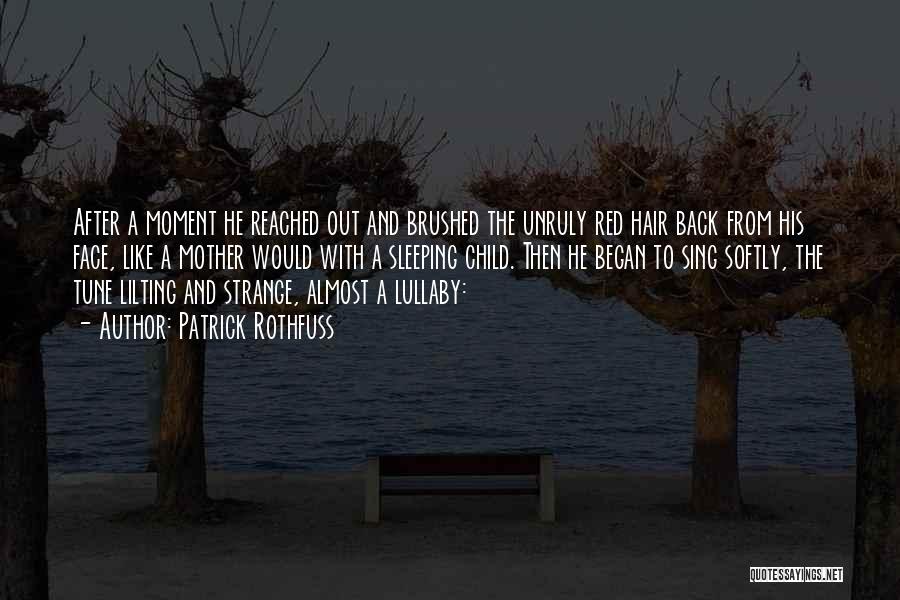 Patrick Rothfuss Quotes: After A Moment He Reached Out And Brushed The Unruly Red Hair Back From His Face, Like A Mother Would