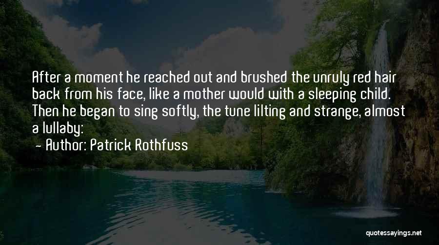 Patrick Rothfuss Quotes: After A Moment He Reached Out And Brushed The Unruly Red Hair Back From His Face, Like A Mother Would