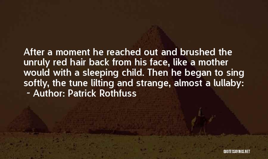 Patrick Rothfuss Quotes: After A Moment He Reached Out And Brushed The Unruly Red Hair Back From His Face, Like A Mother Would