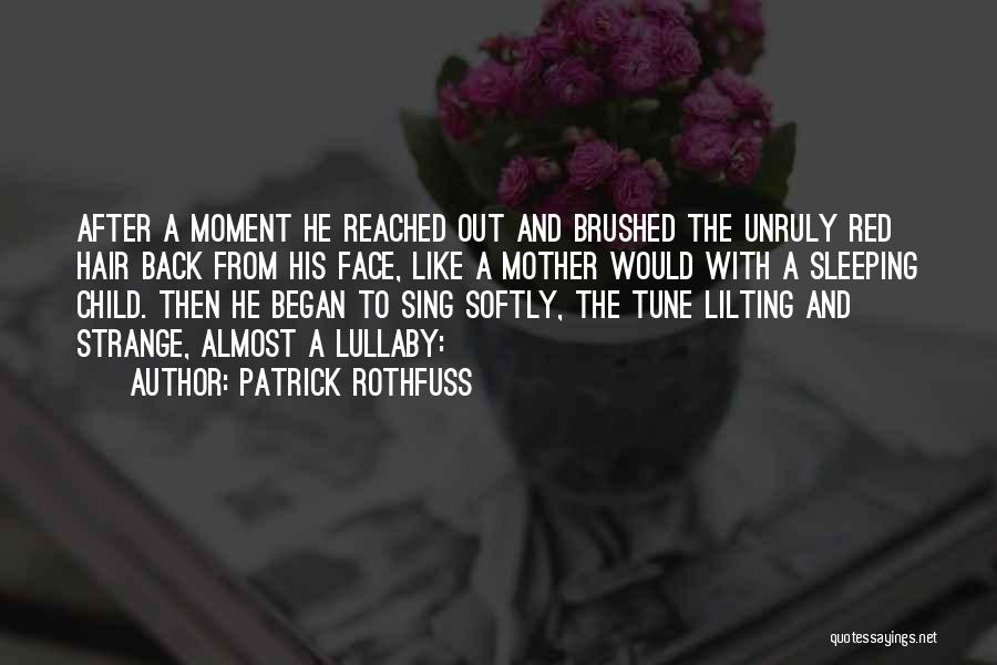 Patrick Rothfuss Quotes: After A Moment He Reached Out And Brushed The Unruly Red Hair Back From His Face, Like A Mother Would