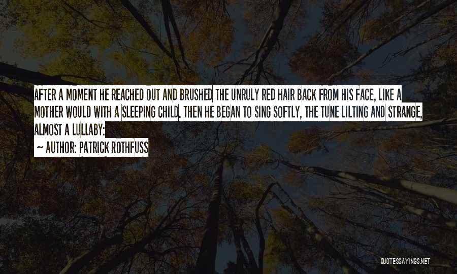Patrick Rothfuss Quotes: After A Moment He Reached Out And Brushed The Unruly Red Hair Back From His Face, Like A Mother Would