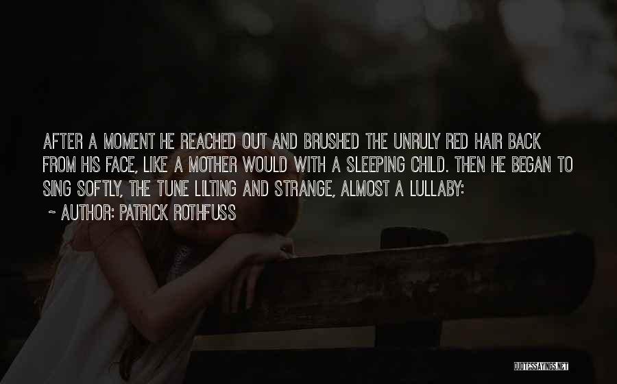 Patrick Rothfuss Quotes: After A Moment He Reached Out And Brushed The Unruly Red Hair Back From His Face, Like A Mother Would