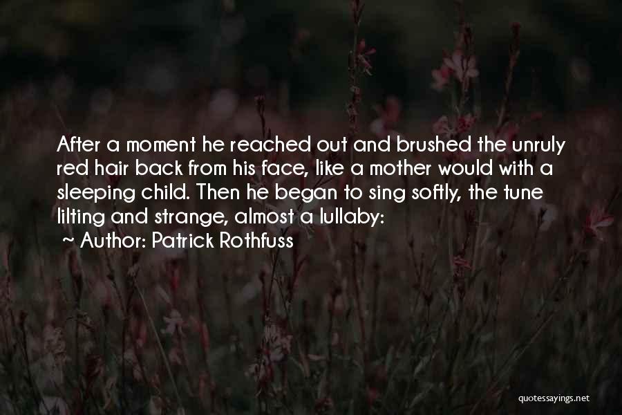 Patrick Rothfuss Quotes: After A Moment He Reached Out And Brushed The Unruly Red Hair Back From His Face, Like A Mother Would