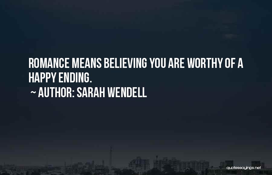 Sarah Wendell Quotes: Romance Means Believing You Are Worthy Of A Happy Ending.