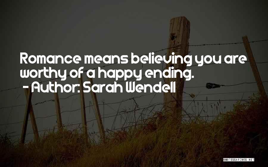 Sarah Wendell Quotes: Romance Means Believing You Are Worthy Of A Happy Ending.