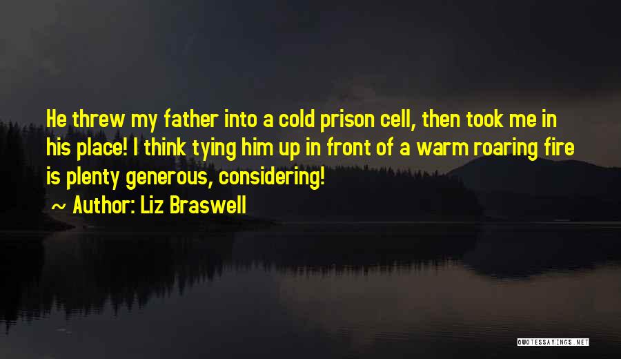 Liz Braswell Quotes: He Threw My Father Into A Cold Prison Cell, Then Took Me In His Place! I Think Tying Him Up