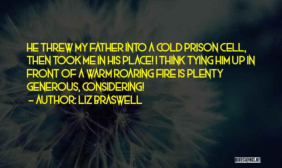 Liz Braswell Quotes: He Threw My Father Into A Cold Prison Cell, Then Took Me In His Place! I Think Tying Him Up