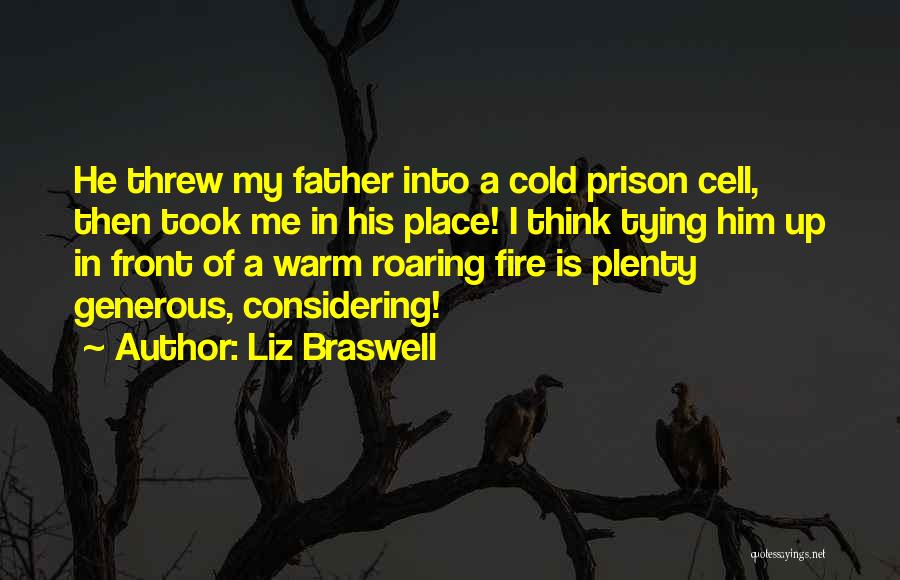 Liz Braswell Quotes: He Threw My Father Into A Cold Prison Cell, Then Took Me In His Place! I Think Tying Him Up