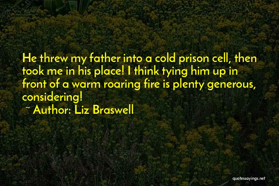 Liz Braswell Quotes: He Threw My Father Into A Cold Prison Cell, Then Took Me In His Place! I Think Tying Him Up