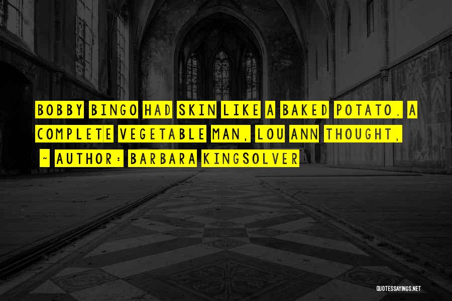 Barbara Kingsolver Quotes: Bobby Bingo Had Skin Like A Baked Potato. A Complete Vegetable Man, Lou Ann Thought,