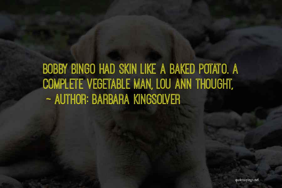 Barbara Kingsolver Quotes: Bobby Bingo Had Skin Like A Baked Potato. A Complete Vegetable Man, Lou Ann Thought,