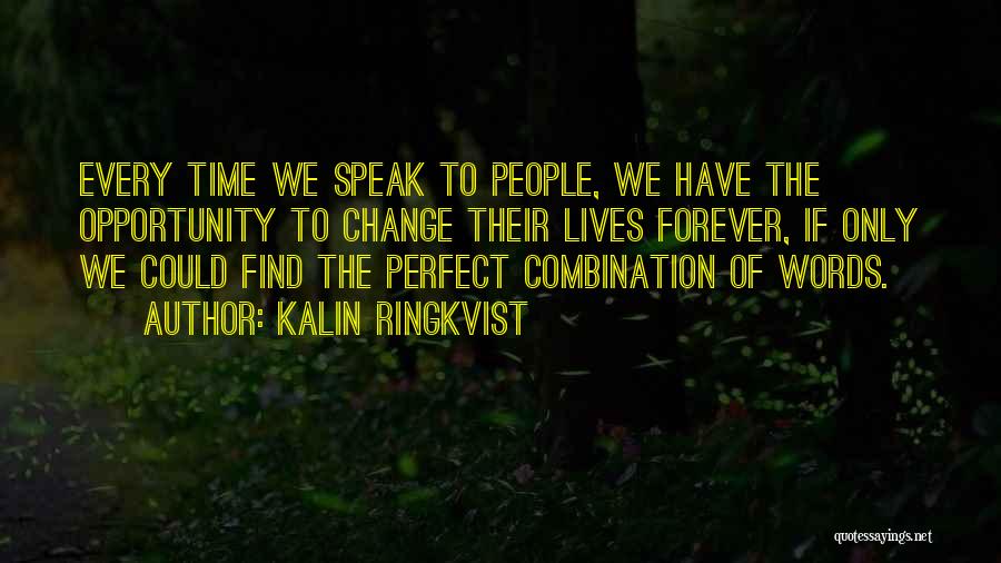 Kalin Ringkvist Quotes: Every Time We Speak To People, We Have The Opportunity To Change Their Lives Forever, If Only We Could Find