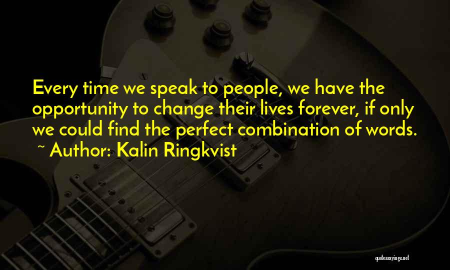 Kalin Ringkvist Quotes: Every Time We Speak To People, We Have The Opportunity To Change Their Lives Forever, If Only We Could Find