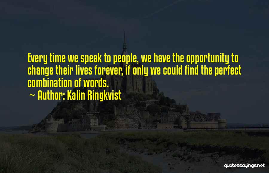 Kalin Ringkvist Quotes: Every Time We Speak To People, We Have The Opportunity To Change Their Lives Forever, If Only We Could Find