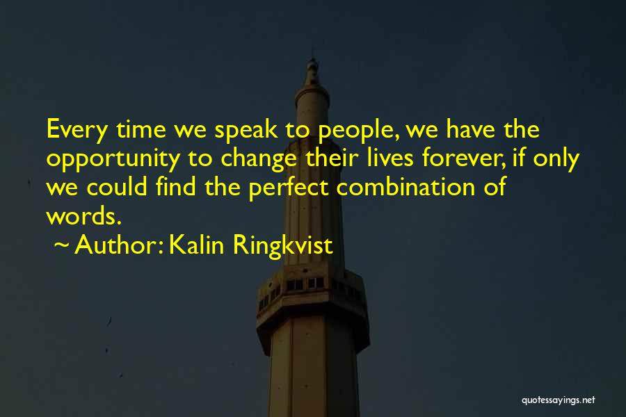 Kalin Ringkvist Quotes: Every Time We Speak To People, We Have The Opportunity To Change Their Lives Forever, If Only We Could Find