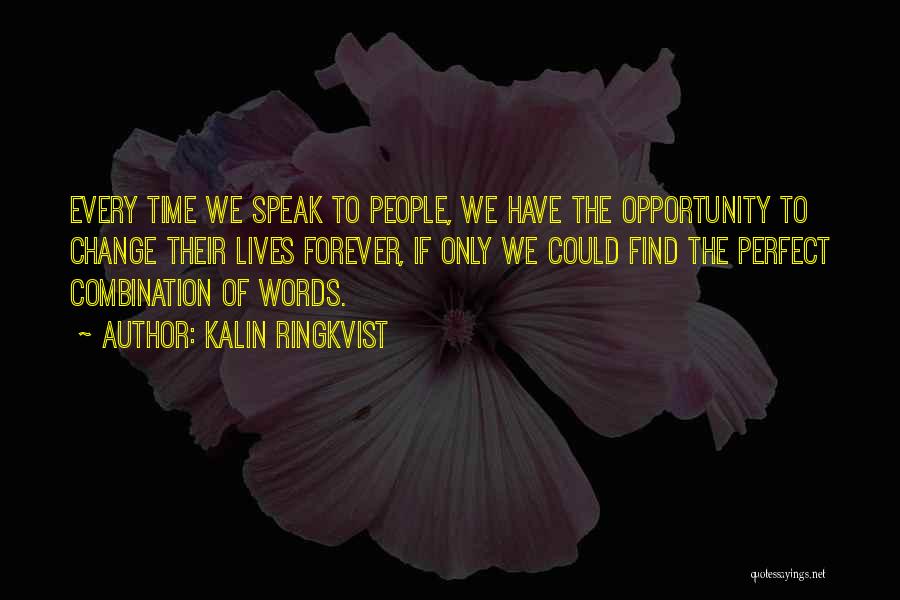 Kalin Ringkvist Quotes: Every Time We Speak To People, We Have The Opportunity To Change Their Lives Forever, If Only We Could Find