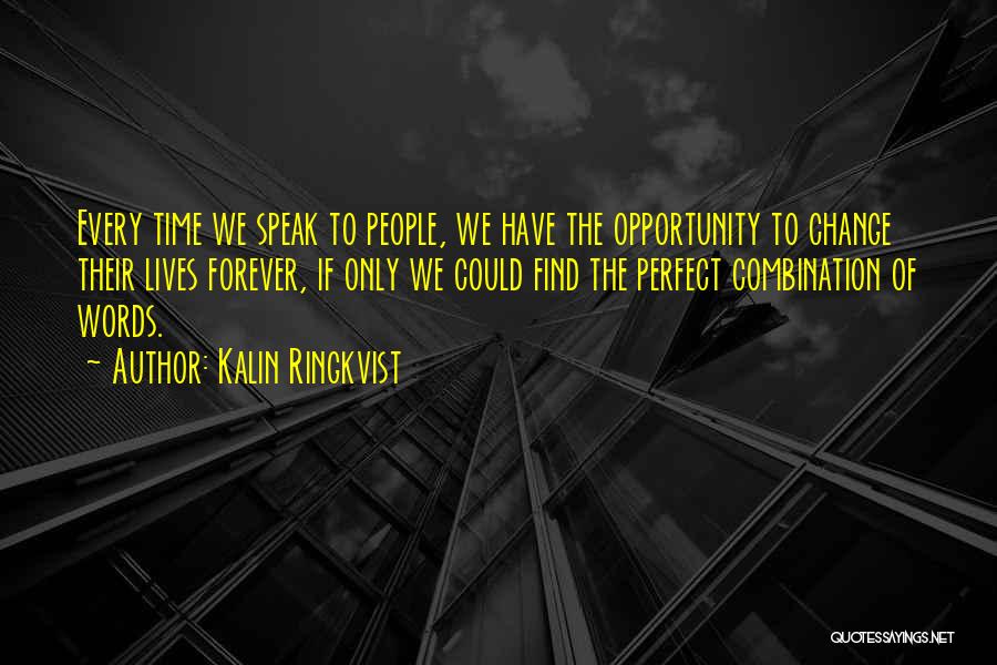 Kalin Ringkvist Quotes: Every Time We Speak To People, We Have The Opportunity To Change Their Lives Forever, If Only We Could Find