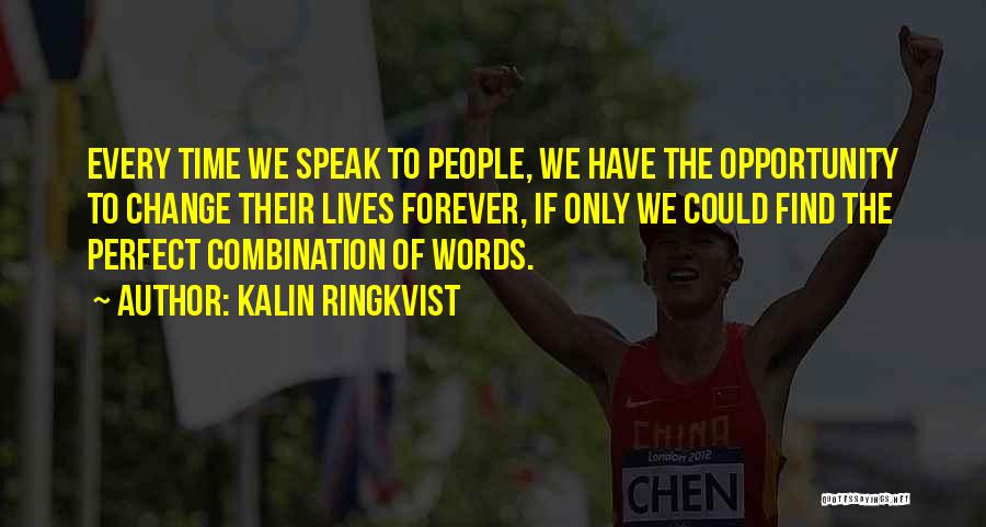 Kalin Ringkvist Quotes: Every Time We Speak To People, We Have The Opportunity To Change Their Lives Forever, If Only We Could Find
