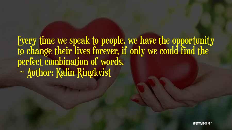 Kalin Ringkvist Quotes: Every Time We Speak To People, We Have The Opportunity To Change Their Lives Forever, If Only We Could Find