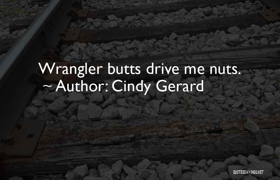 Cindy Gerard Quotes: Wrangler Butts Drive Me Nuts.