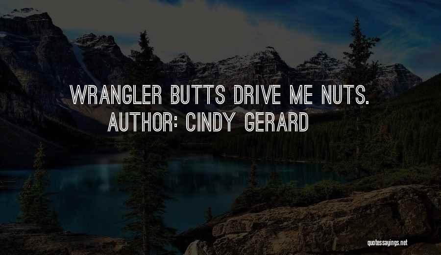 Cindy Gerard Quotes: Wrangler Butts Drive Me Nuts.