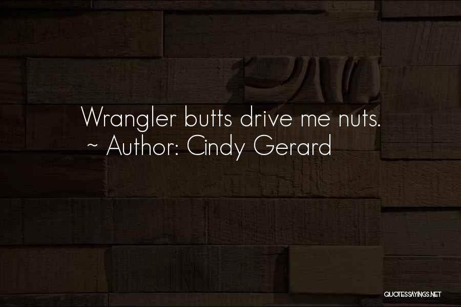 Cindy Gerard Quotes: Wrangler Butts Drive Me Nuts.