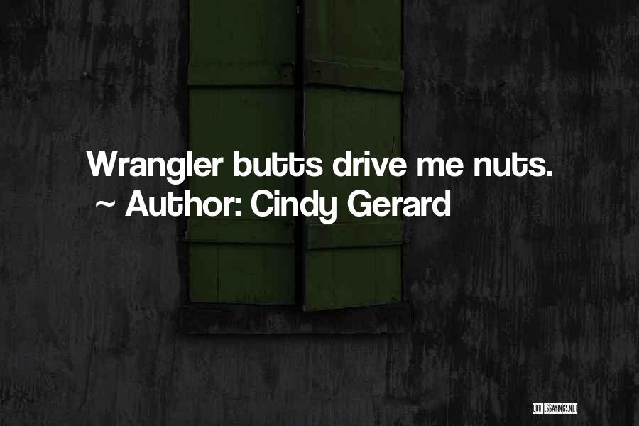 Cindy Gerard Quotes: Wrangler Butts Drive Me Nuts.