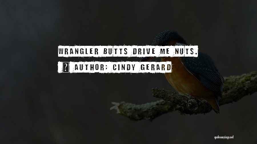 Cindy Gerard Quotes: Wrangler Butts Drive Me Nuts.