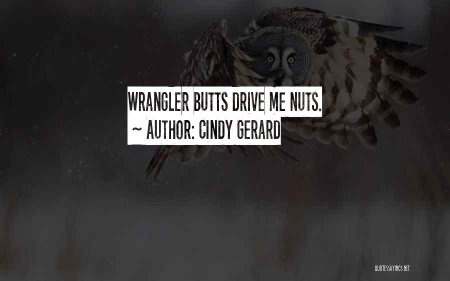 Cindy Gerard Quotes: Wrangler Butts Drive Me Nuts.