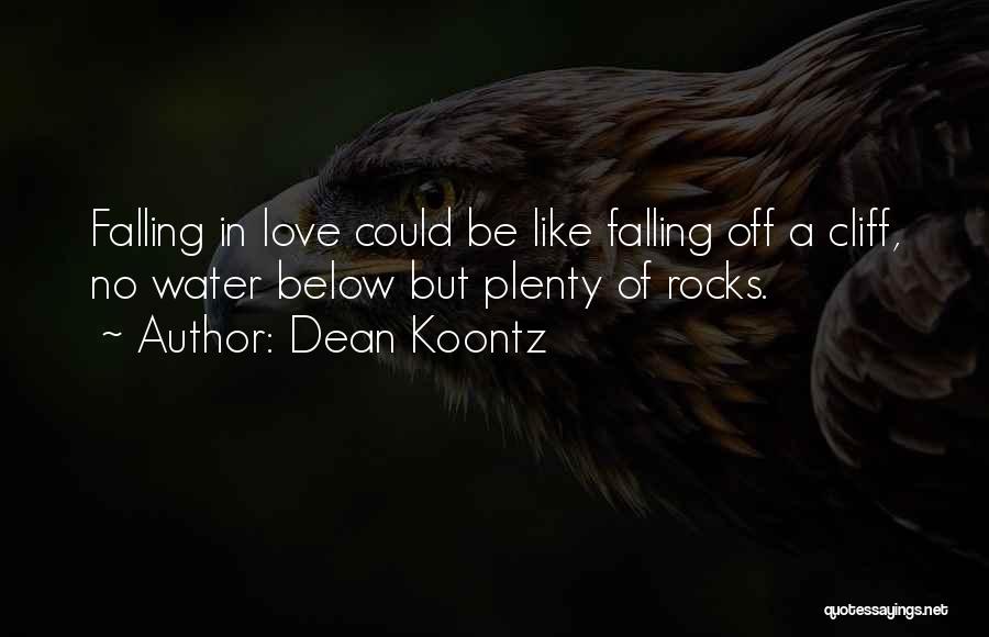 Dean Koontz Quotes: Falling In Love Could Be Like Falling Off A Cliff, No Water Below But Plenty Of Rocks.