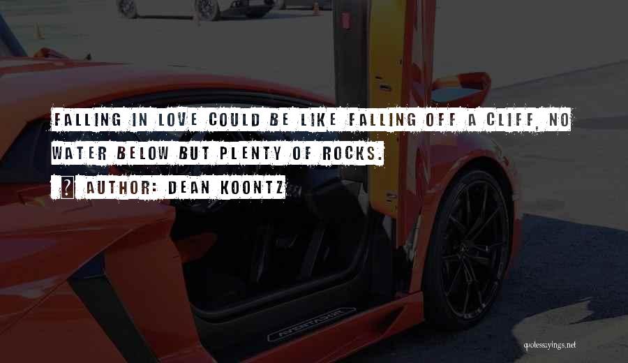 Dean Koontz Quotes: Falling In Love Could Be Like Falling Off A Cliff, No Water Below But Plenty Of Rocks.