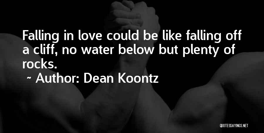 Dean Koontz Quotes: Falling In Love Could Be Like Falling Off A Cliff, No Water Below But Plenty Of Rocks.