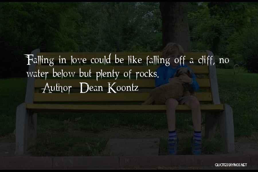 Dean Koontz Quotes: Falling In Love Could Be Like Falling Off A Cliff, No Water Below But Plenty Of Rocks.