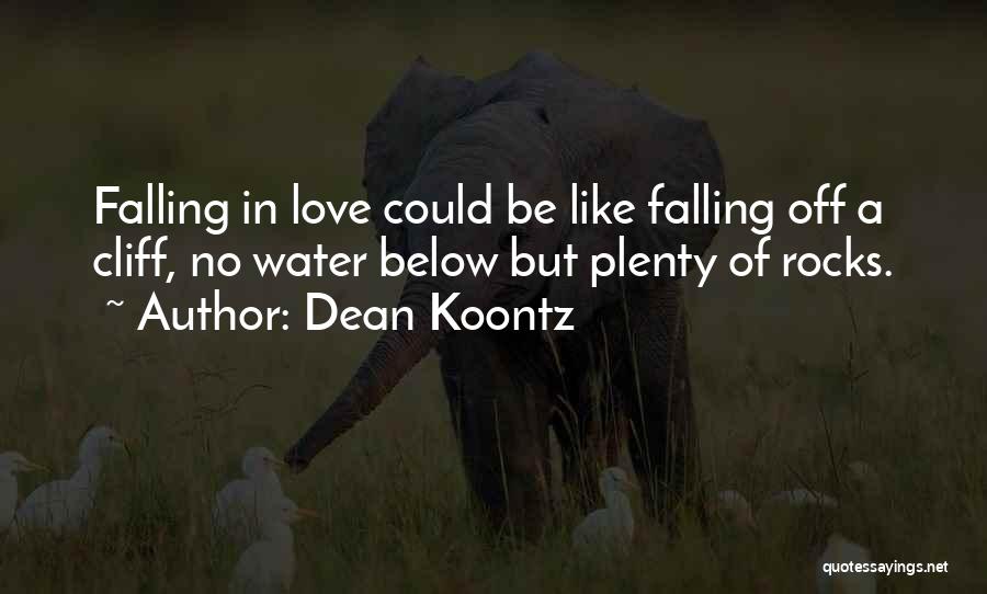 Dean Koontz Quotes: Falling In Love Could Be Like Falling Off A Cliff, No Water Below But Plenty Of Rocks.