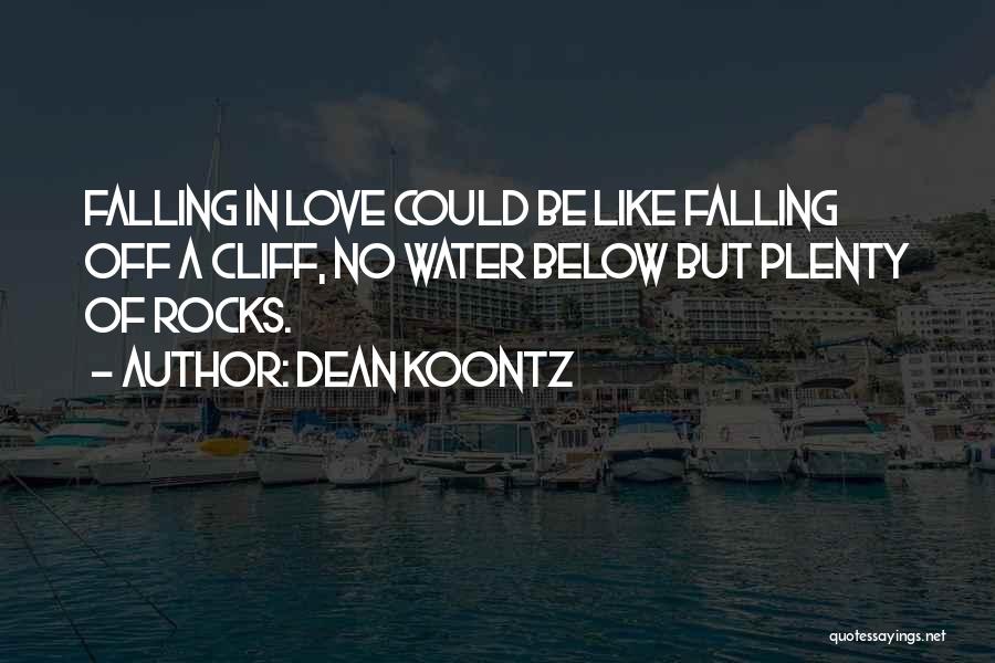 Dean Koontz Quotes: Falling In Love Could Be Like Falling Off A Cliff, No Water Below But Plenty Of Rocks.