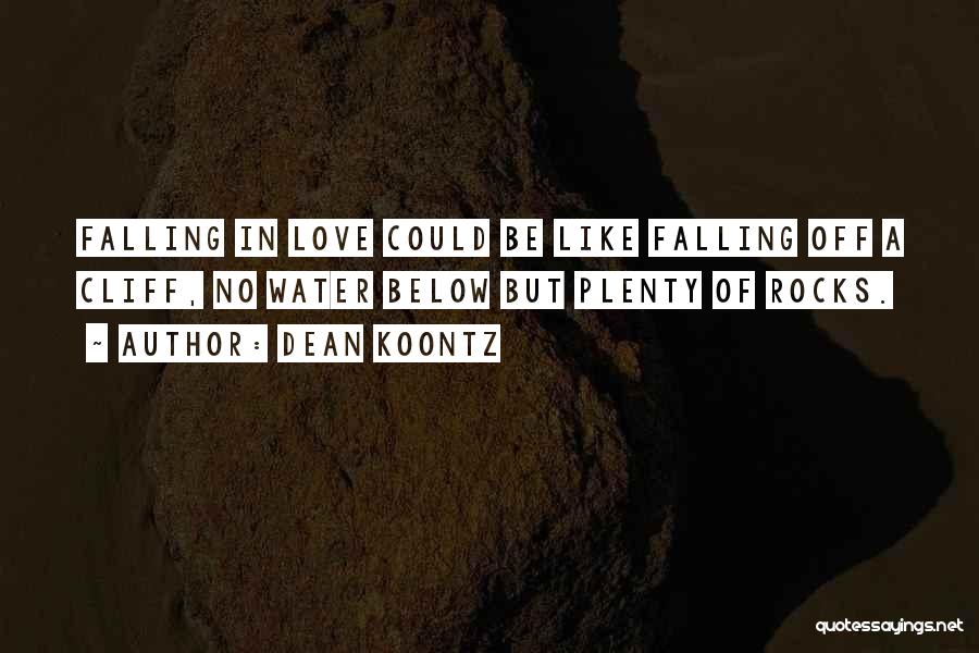 Dean Koontz Quotes: Falling In Love Could Be Like Falling Off A Cliff, No Water Below But Plenty Of Rocks.