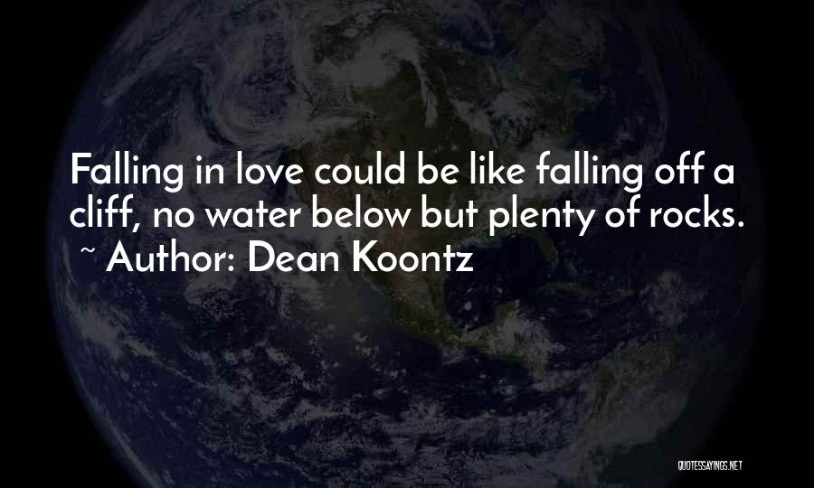 Dean Koontz Quotes: Falling In Love Could Be Like Falling Off A Cliff, No Water Below But Plenty Of Rocks.