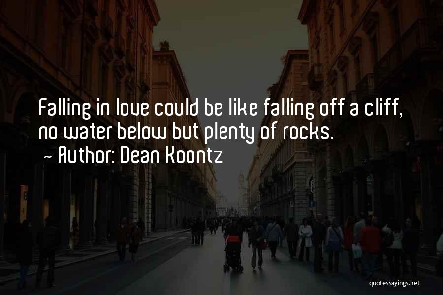 Dean Koontz Quotes: Falling In Love Could Be Like Falling Off A Cliff, No Water Below But Plenty Of Rocks.