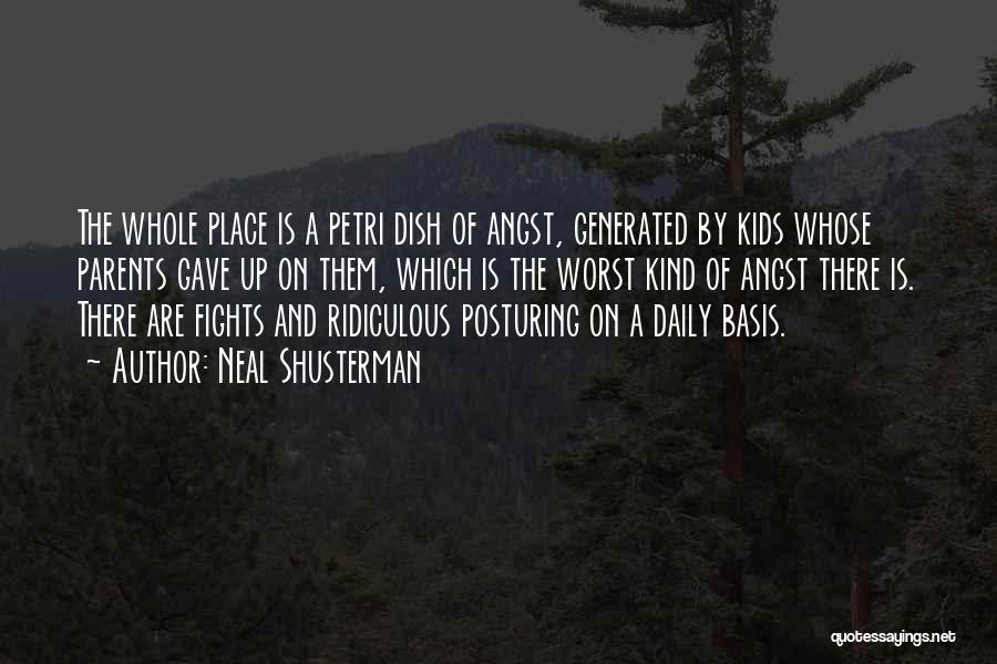 Neal Shusterman Quotes: The Whole Place Is A Petri Dish Of Angst, Generated By Kids Whose Parents Gave Up On Them, Which Is