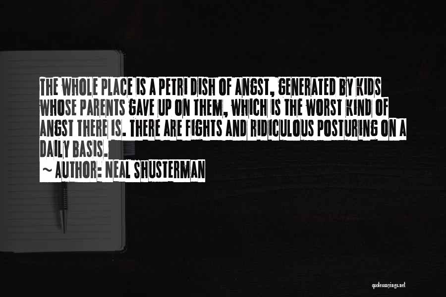 Neal Shusterman Quotes: The Whole Place Is A Petri Dish Of Angst, Generated By Kids Whose Parents Gave Up On Them, Which Is